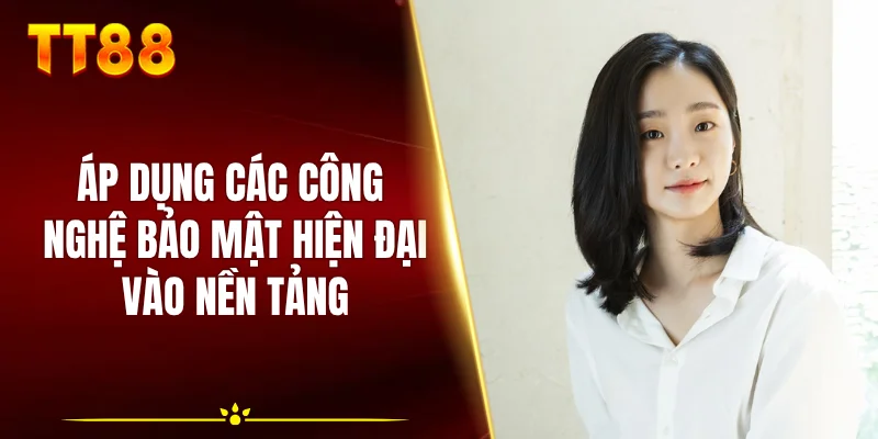 Áp dụng các công nghệ bảo mật hiện đại vào nền tảng