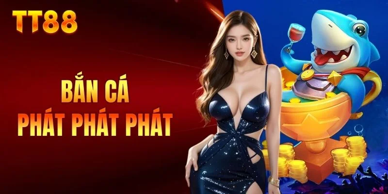 bắn cá Phát Phát Phát