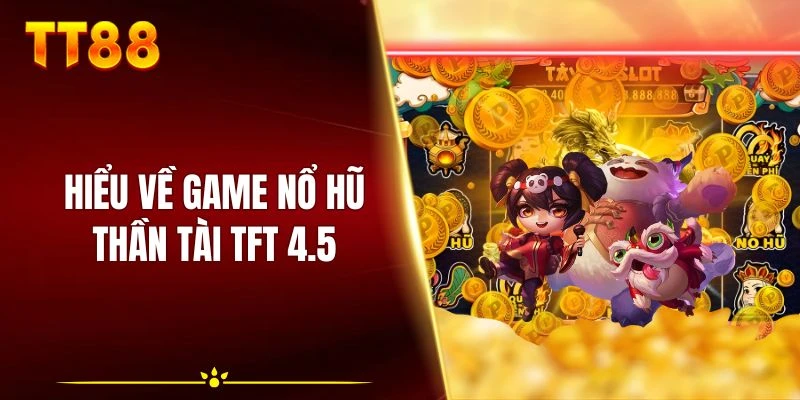 Hiểu về game nổ hũ Thần Tài tft 4.5