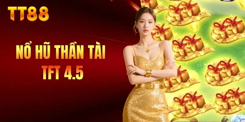 nổ hũ thần tài tft 4.5